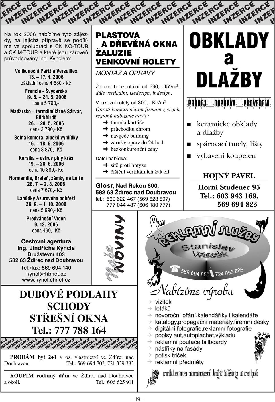 28. 6. 2006 cena 10 880,- Kč Normandie, Bretaň, zámky na Loiře 28. 7. 2. 8. 2006 cena 7 670,- Kč Lahůdky Azurového pobřeží 26. 9. 1. 10. 2006 cena 5 990,- Kč Předvánoční Vídeň 9. 12.