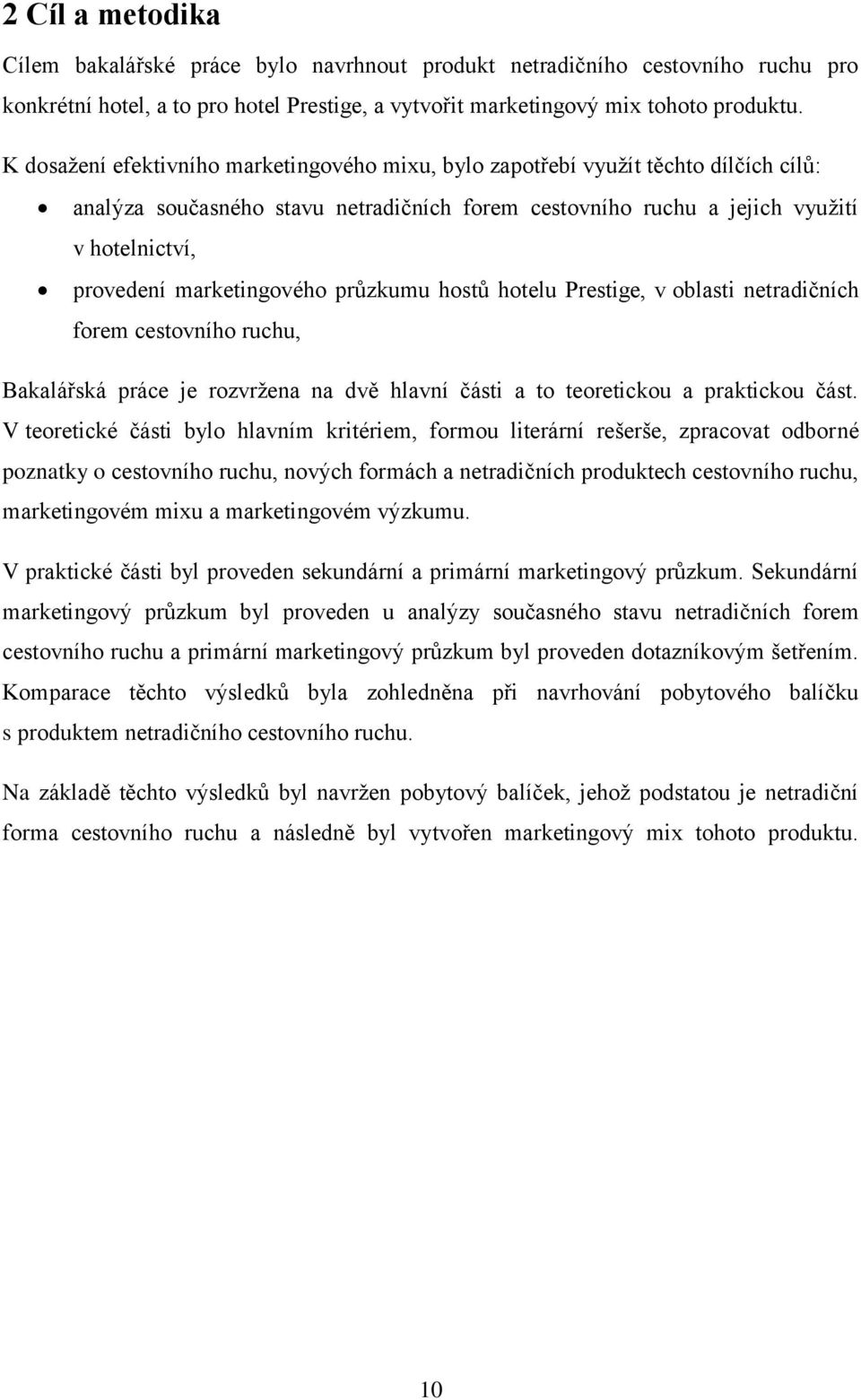 marketingového průzkumu hostů hotelu Prestige, v oblasti netradičních forem cestovního ruchu, Bakalářská práce je rozvržena na dvě hlavní části a to teoretickou a praktickou část.