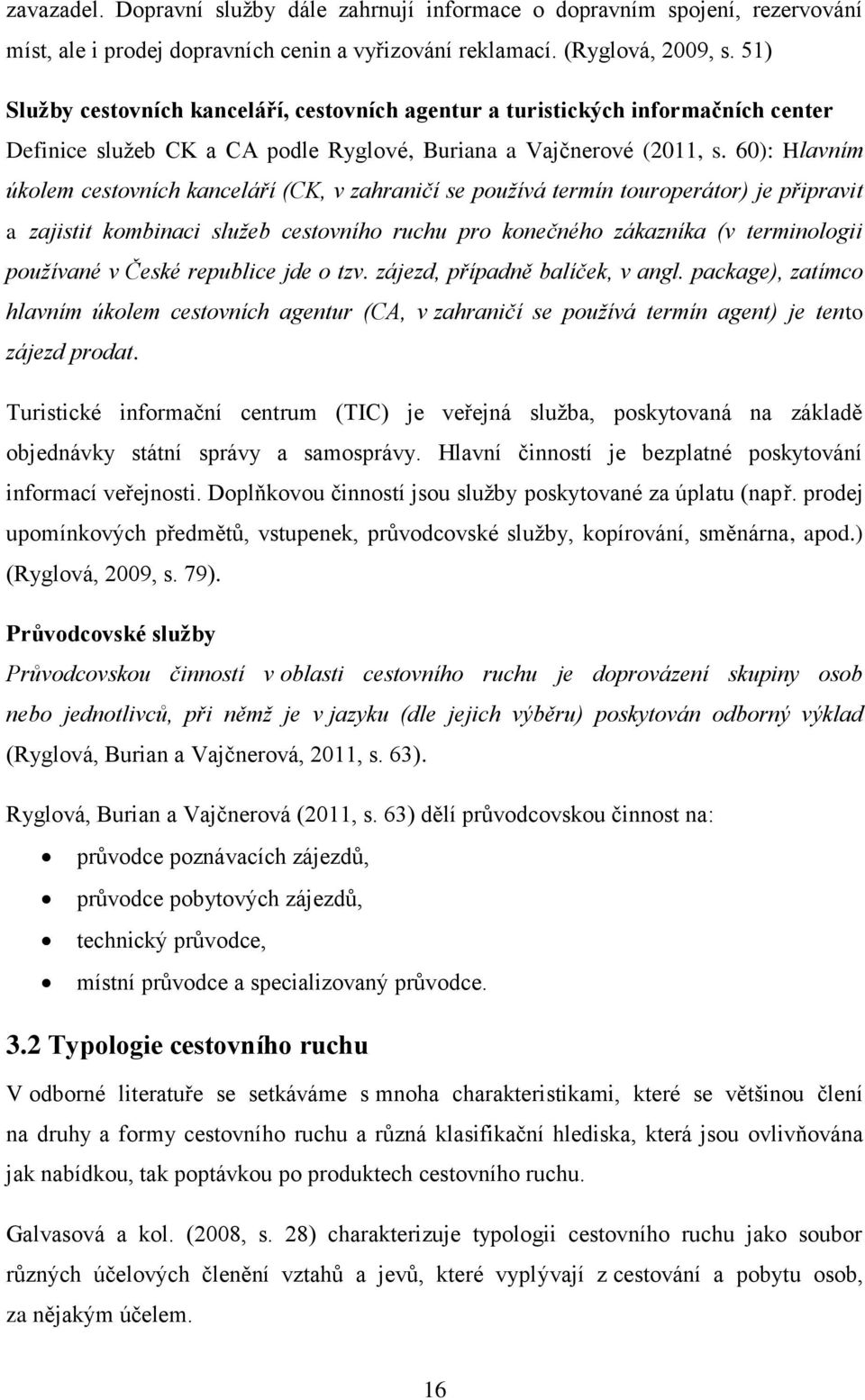 60): Hlavním úkolem cestovních kanceláří (CK, v zahraničí se používá termín touroperátor) je připravit a zajistit kombinaci služeb cestovního ruchu pro konečného zákazníka (v terminologii používané v