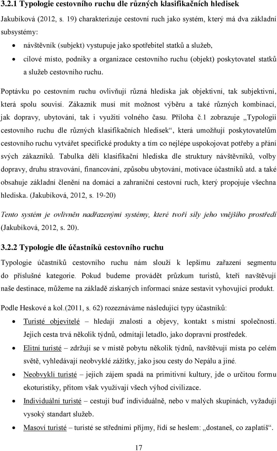 (objekt) poskytovatel statků a služeb cestovního ruchu. Poptávku po cestovním ruchu ovlivňují různá hlediska jak objektivní, tak subjektivní, která spolu souvisí.