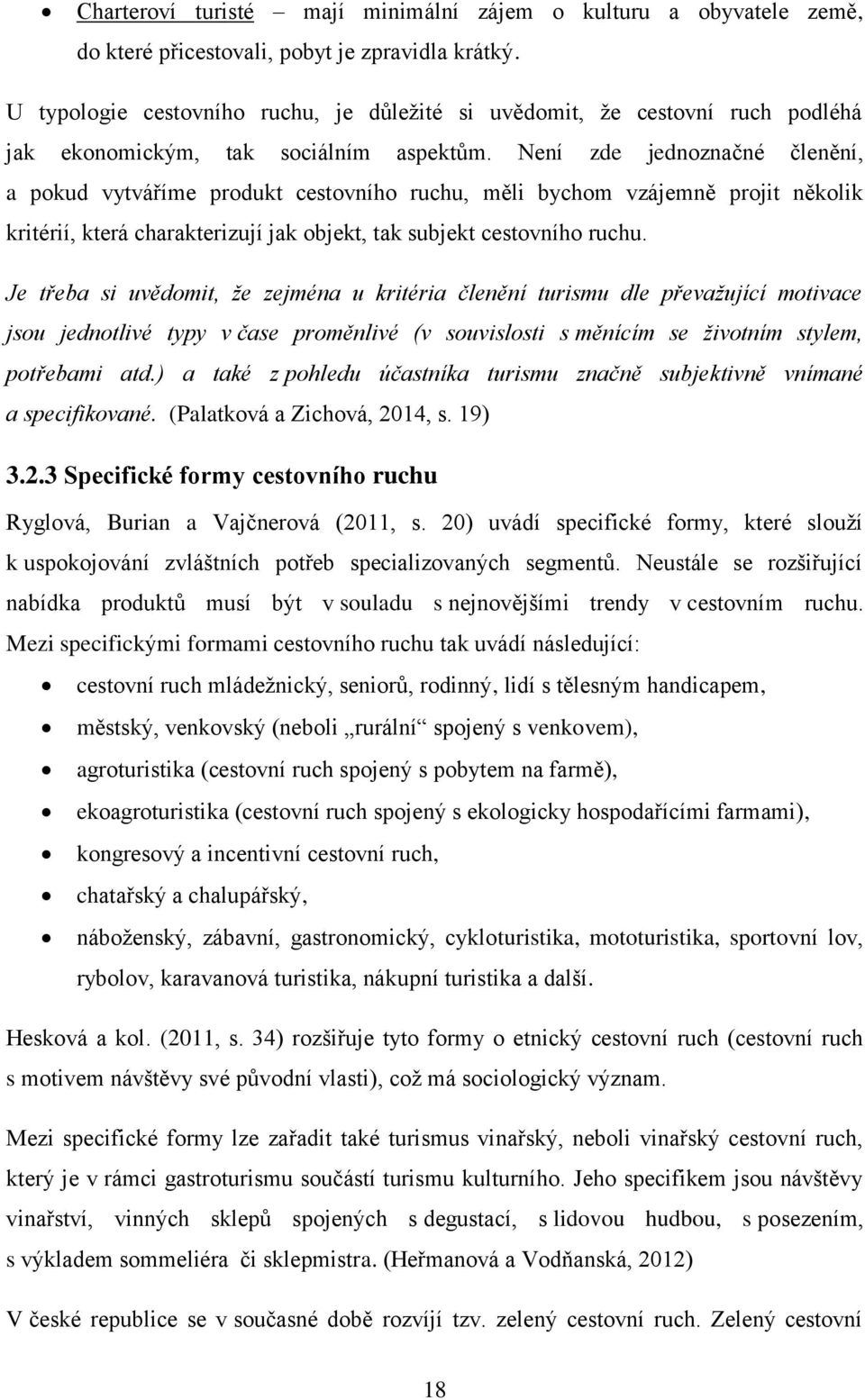 Není zde jednoznačné členění, a pokud vytváříme produkt cestovního ruchu, měli bychom vzájemně projit několik kritérií, která charakterizují jak objekt, tak subjekt cestovního ruchu.