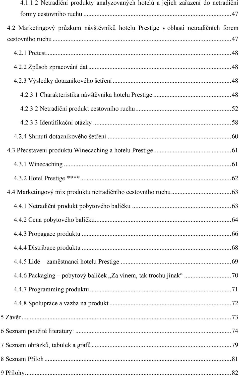 Výsledky dotazníkového šetření... 48 4.2.3.1 Charakteristika návštěvníka hotelu Prestige... 48 4.2.3.2 Netradiční produkt cestovního ruchu... 52 4.2.3.3 Identifikační otázky... 58 4.2.4 Shrnutí dotazníkového šetření.