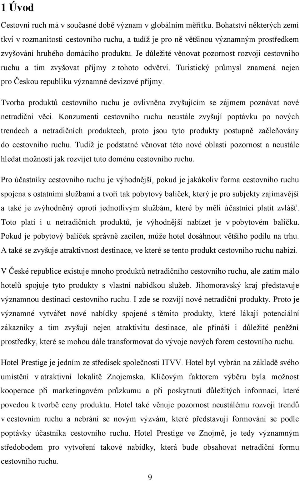 Je důležité věnovat pozornost rozvoji cestovního ruchu a tím zvyšovat příjmy z tohoto odvětví. Turistický průmysl znamená nejen pro Českou republiku významné devizové příjmy.