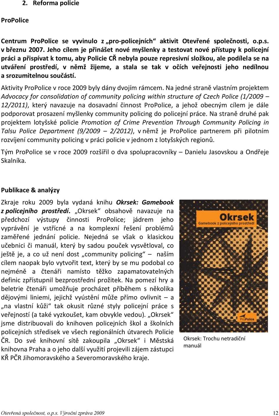 žijeme, a stala se tak v očích veřejnosti jeho nedílnou a srozumitelnou součástí. Aktivity ProPolice v roce 2009 byly dány dvojím rámcem.