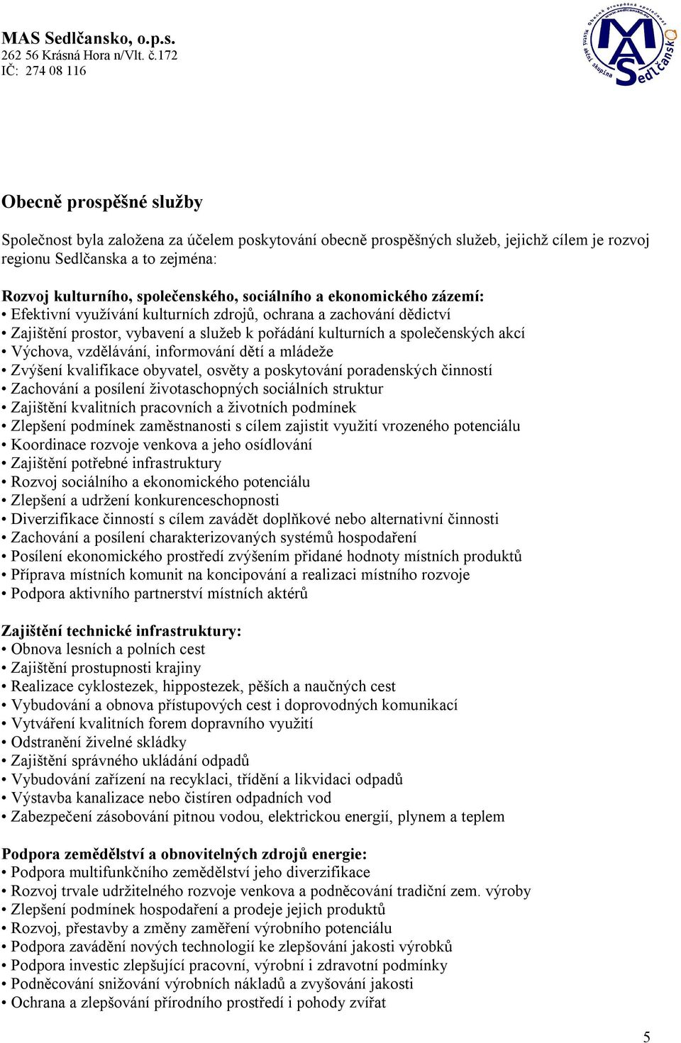 informování dětí a mládeže Zvýšení kvalifikace obyvatel, osvěty a poskytování poradenských činností Zachování a posílení životaschopných sociálních struktur Zajištění kvalitních pracovních a