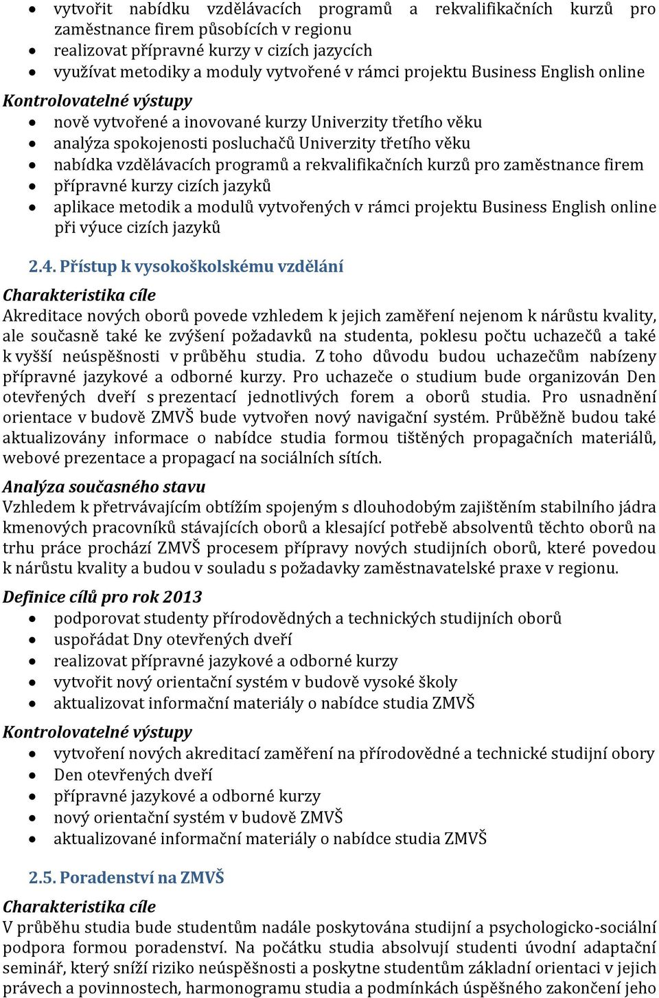 kurzů pro zaměstnance firem přípravné kurzy cizích jazyků aplikace metodik a modulů vytvořených v rámci projektu Business English online při výuce cizích jazyků 2.4.