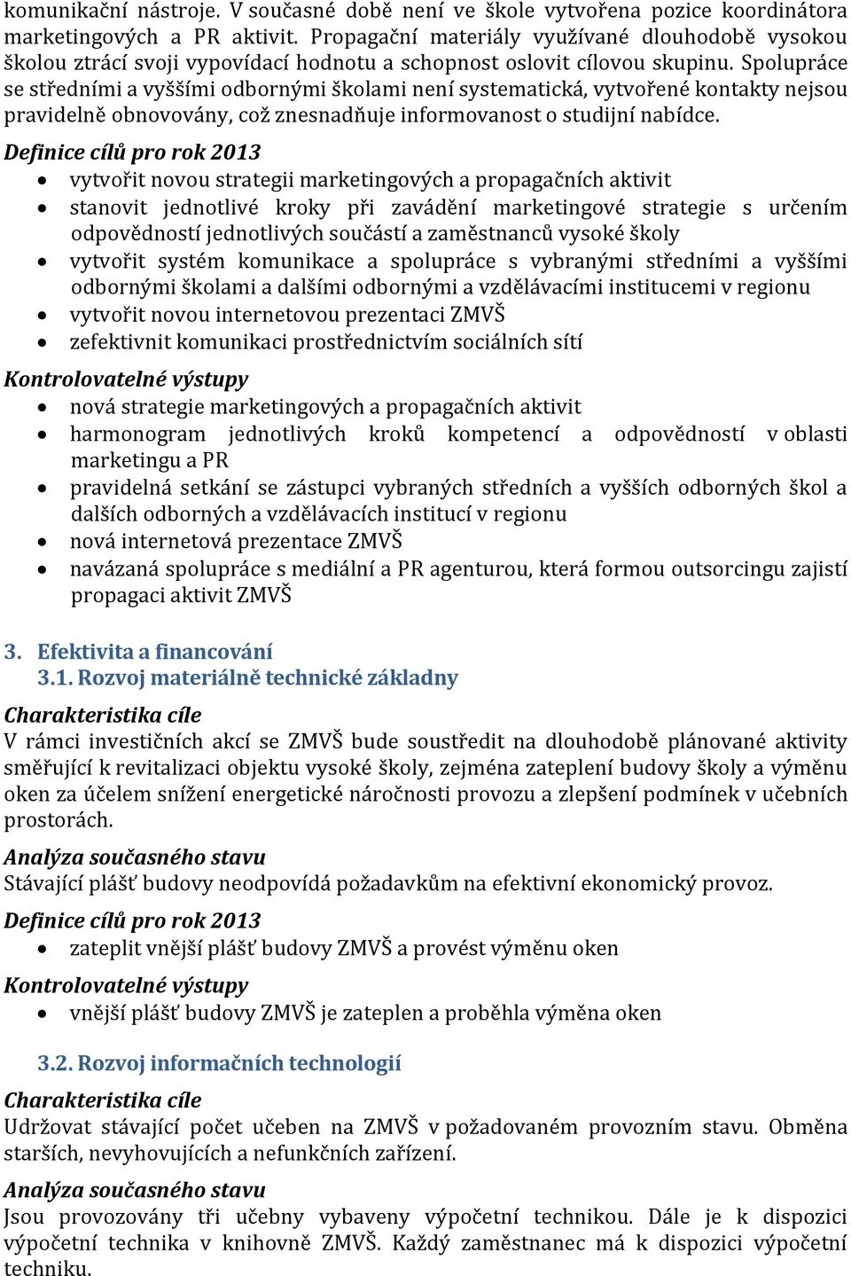 Spolupráce se středními a vyššími odbornými školami není systematická, vytvořené kontakty nejsou pravidelně obnovovány, což znesnadňuje informovanost o studijní nabídce.