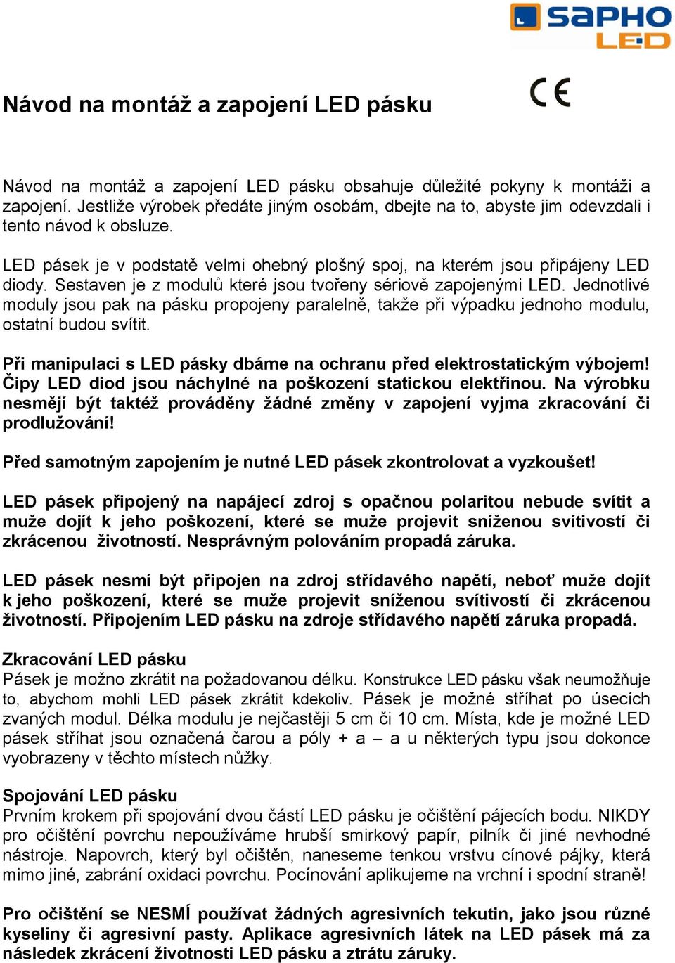 Sestaven je z modulů které jsou tvořeny sériově zapojenými LED. Jednotlivé moduly jsou pak na pásku propojeny paralelně, takže při výpadku jednoho modulu, ostatní budou svítit.