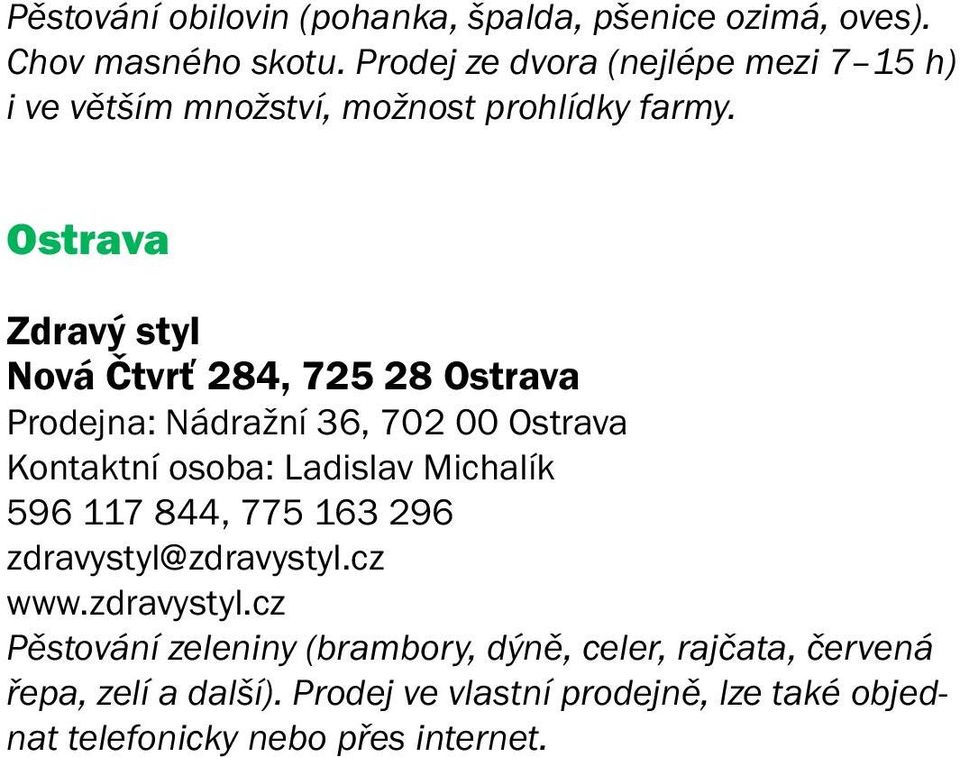 Ostrava Zdravý styl Nová Čtvrť 284, 725 28 Ostrava Prodejna: Nádražní 36, 702 00 Ostrava Kontaktní osoba: Ladislav Michalík 596