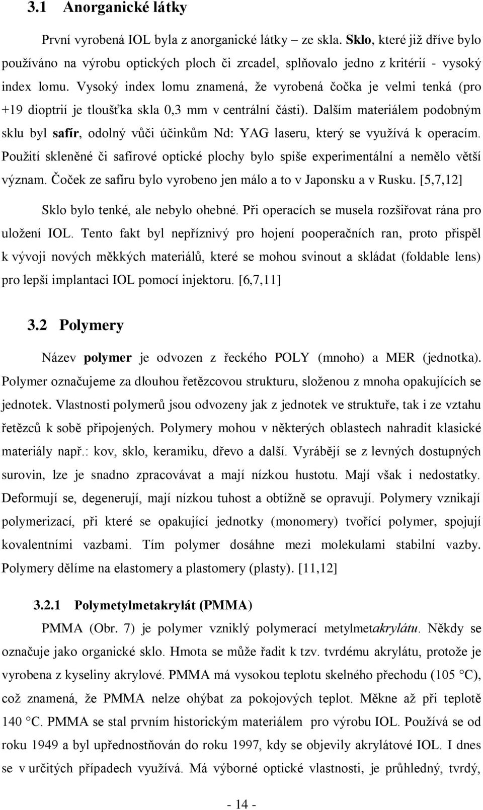 Dalším materiálem podobným sklu byl safír, odolný vůči účinkům Nd: YAG laseru, který se využívá k operacím. Použití skleněné či safírové optické plochy bylo spíše experimentální a nemělo větší význam.