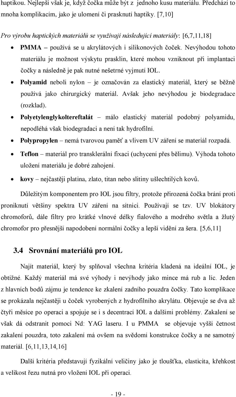 Nevýhodou tohoto materiálu je možnost výskytu prasklin, které mohou vzniknout při implantaci čočky a následně je pak nutné nešetrné vyjmutí IOL.