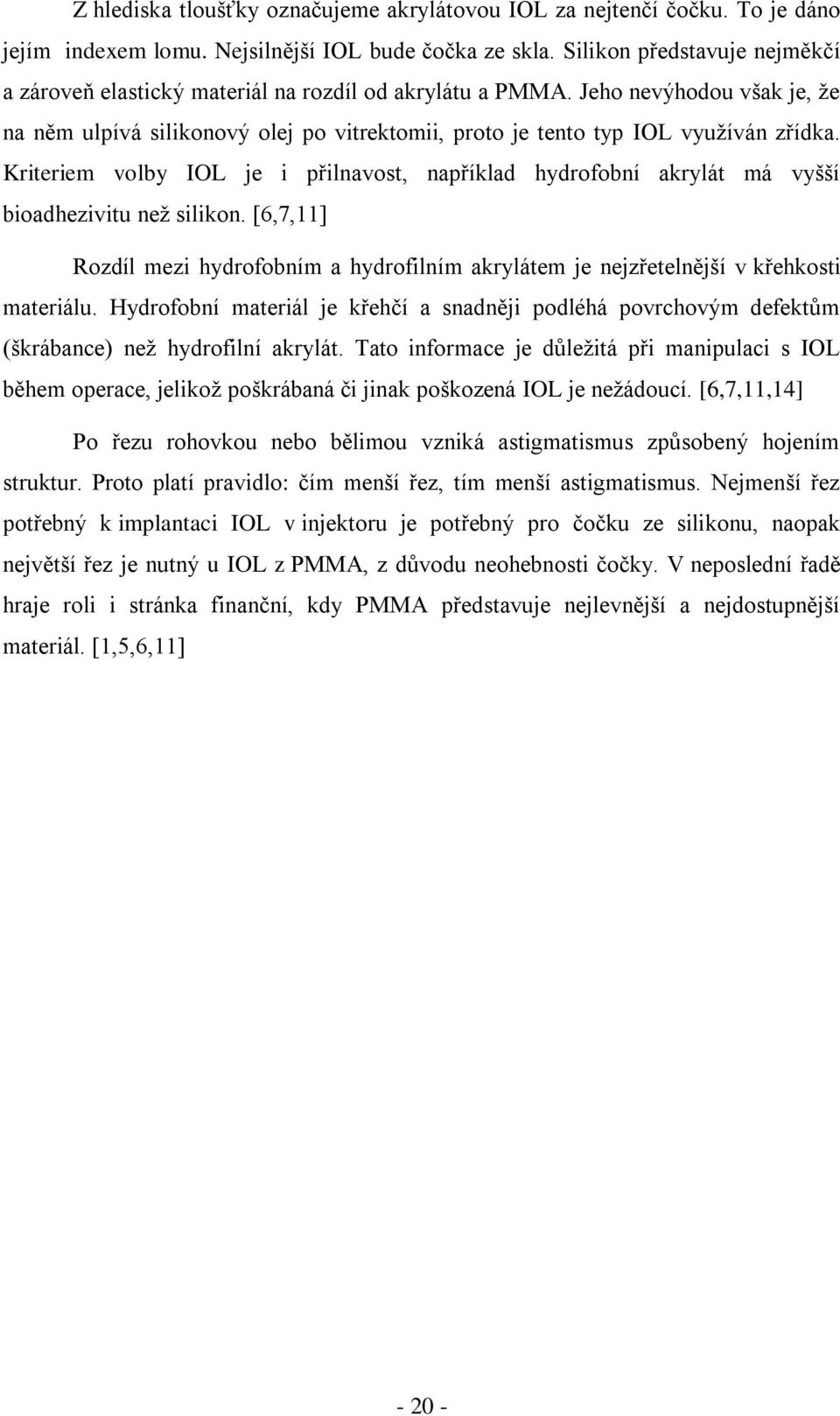 Kriteriem volby IOL je i přilnavost, například hydrofobní akrylát má vyšší bioadhezivitu než silikon. [6,7,11] Rozdíl mezi hydrofobním a hydrofilním akrylátem je nejzřetelnější v křehkosti materiálu.