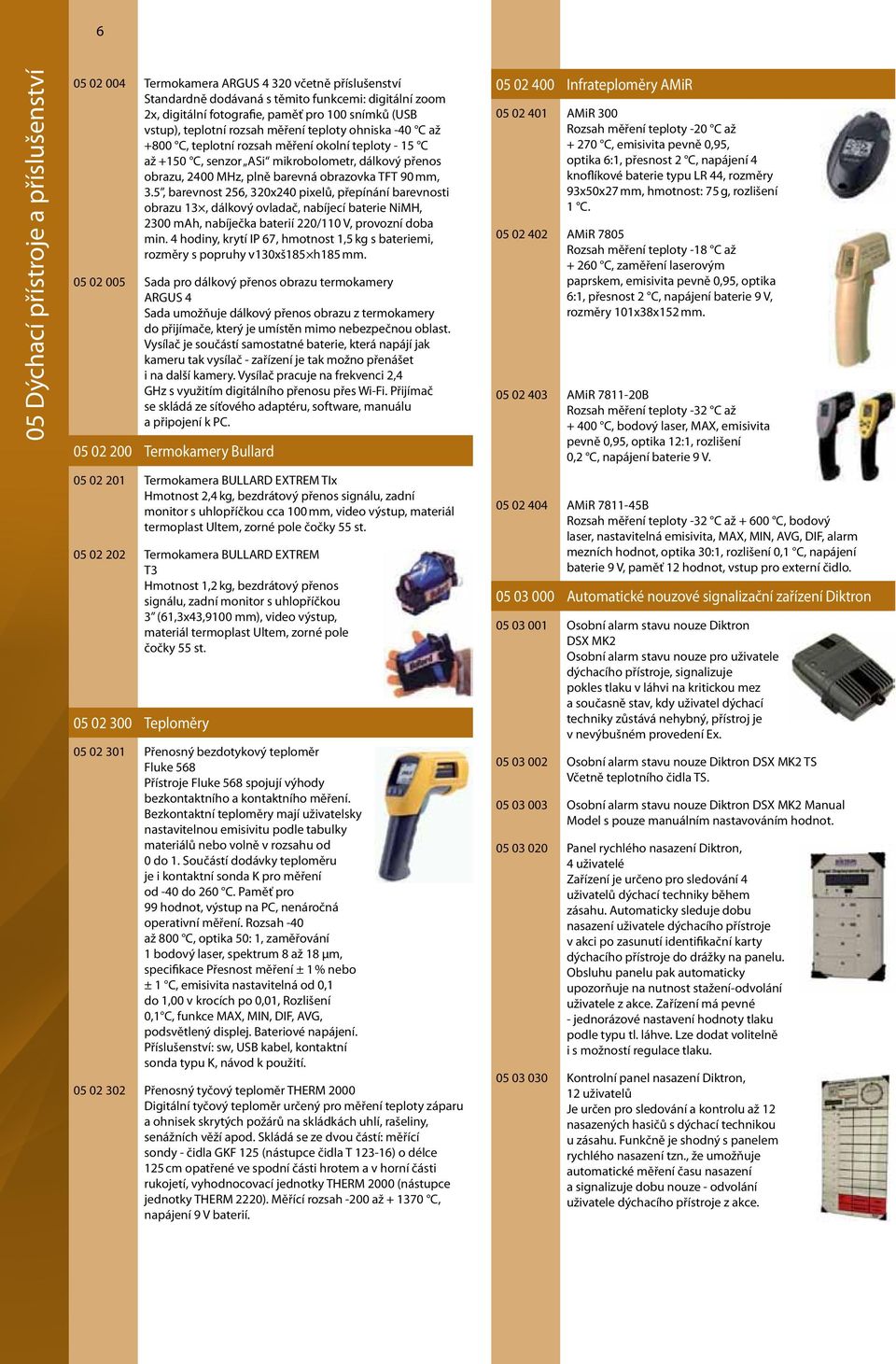 5, barevnost 256, 320x240 pixelů, přepínání barevnosti obrazu 13, dálkový ovladač, nabíjecí baterie NiMH, 2300 mah, nabíječka baterií 220/110 V, provozní doba min.