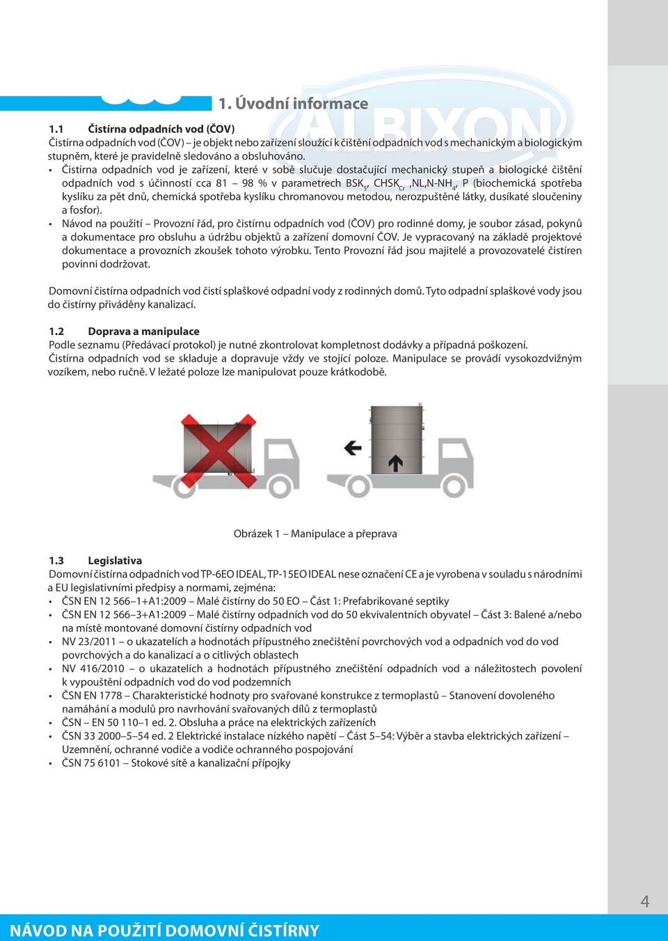 Čistírna odpadních vod je zařízení, které v sobě slučuje dostačující mechanický stupeň a biologické čištění odpadních vod s účinností cca 81 98 % v parametrech BSK 5, CHSK Cr,NL,N-NH 4, P