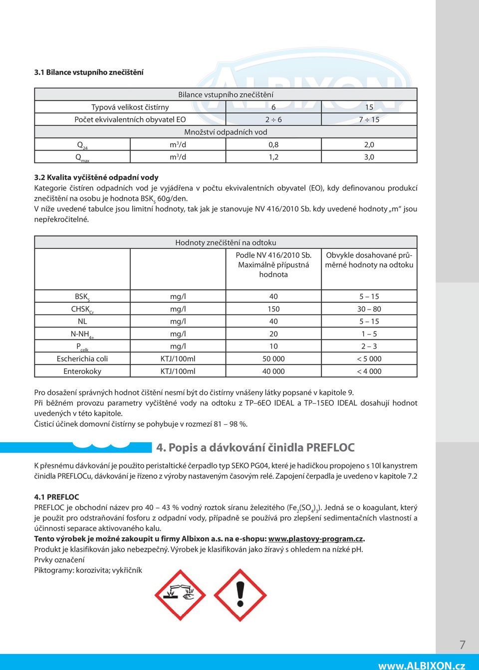 V níže uvedené tabulce jsou limitní hodnoty, tak jak je stanovuje NV 416/2010 Sb. kdy uvedené hodnoty m jsou nepřekročitelné. Hodnoty znečištění na odtoku Podle NV 416/2010 Sb.