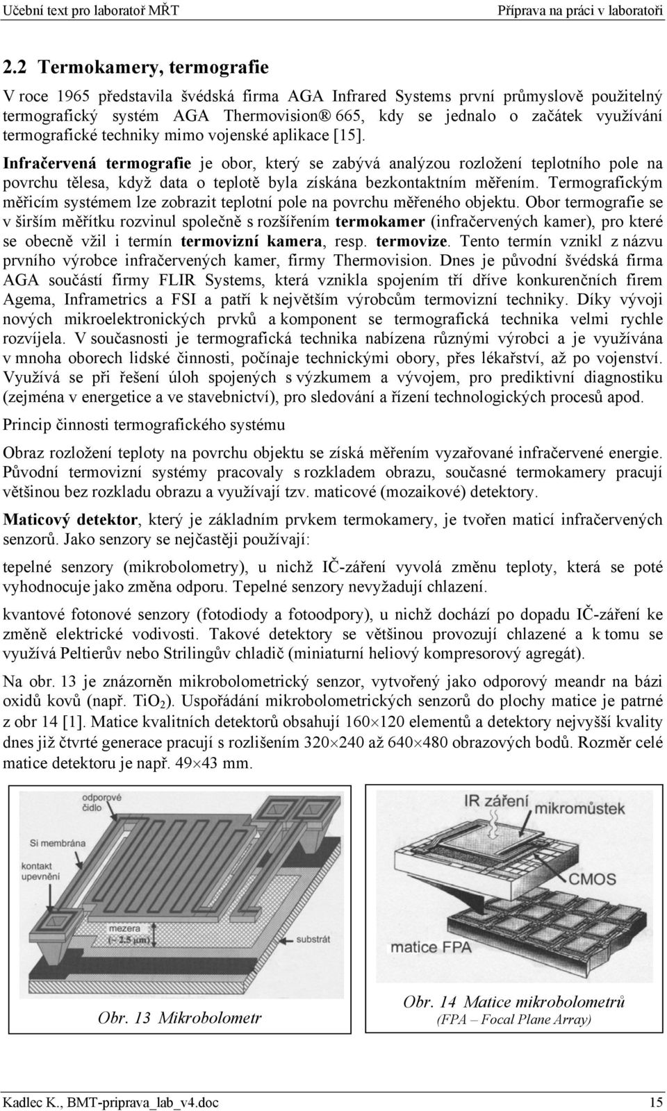 Infračervená termografie je obor, který se zabývá analýzou rozložení teplotního pole na povrchu tělesa, když data o teplotě byla získána bezkontaktním měřením.