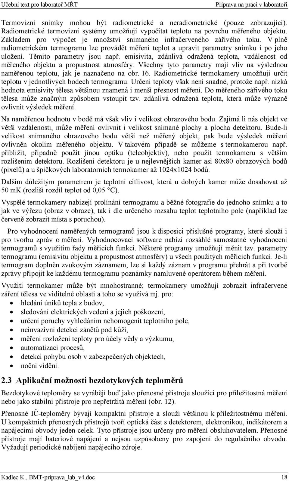 Těmito parametry jsou např. emisivita, zdánlivá odražená teplota, vzdálenost od měřeného objektu a propustnost atmosféry.