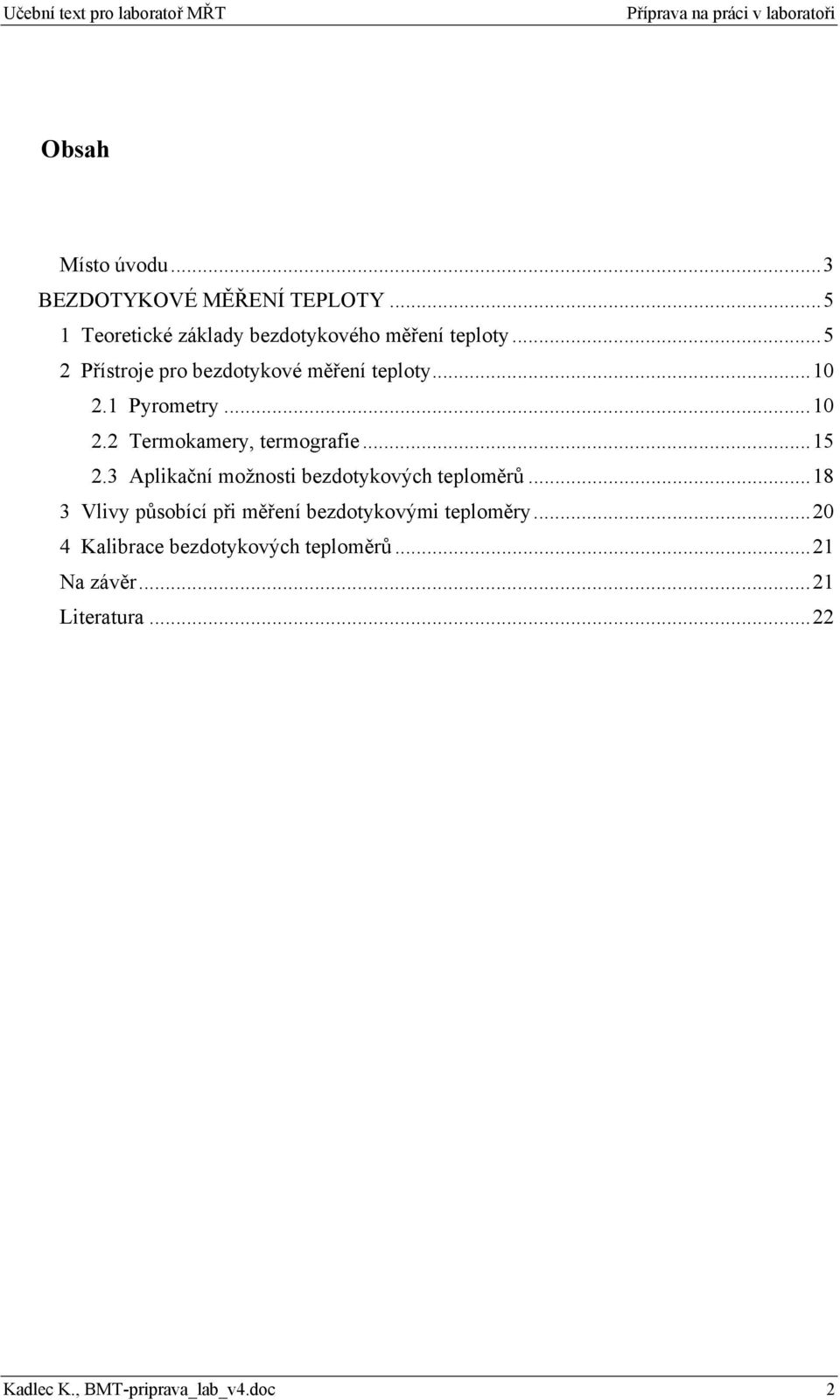 3 Aplikační možnosti bezdotykových teploměrů...18 3 Vlivy působící při měření bezdotykovými teploměry.