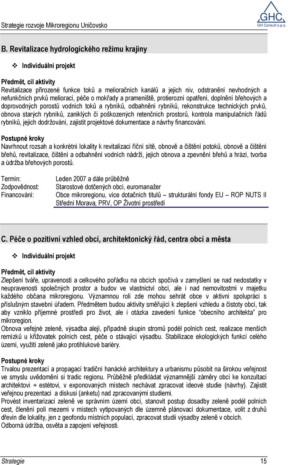 poškozených retenčních prostorů, kontrola manipulačních řádů rybníků, jejich dodržování, zajistit projektové dokumentace a návrhy financování.