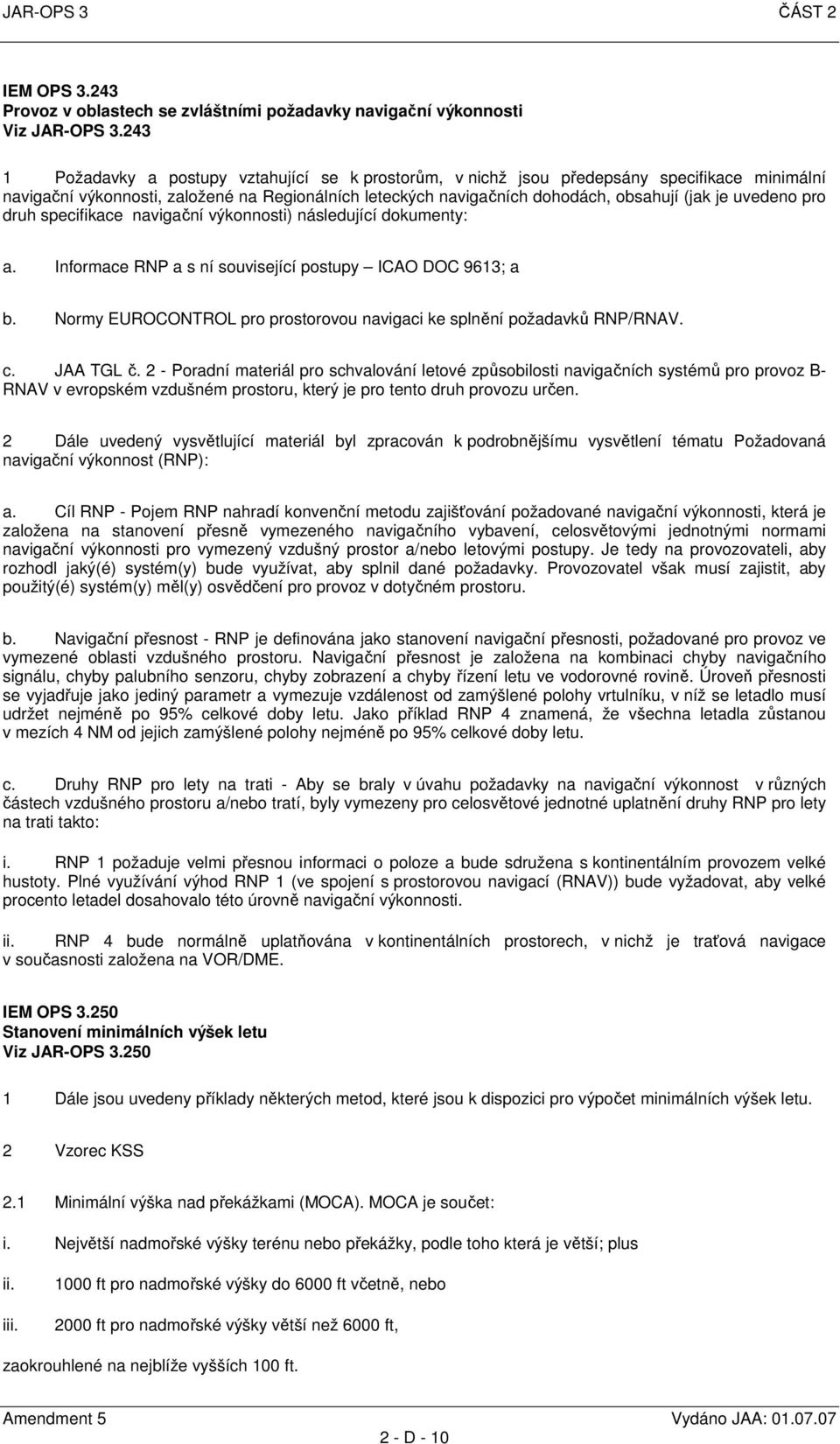 uvedeno pro druh specifikace navigační výkonnosti) následující dokumenty: a. Informace RNP a s ní související postupy ICAO DOC 9613; a b.