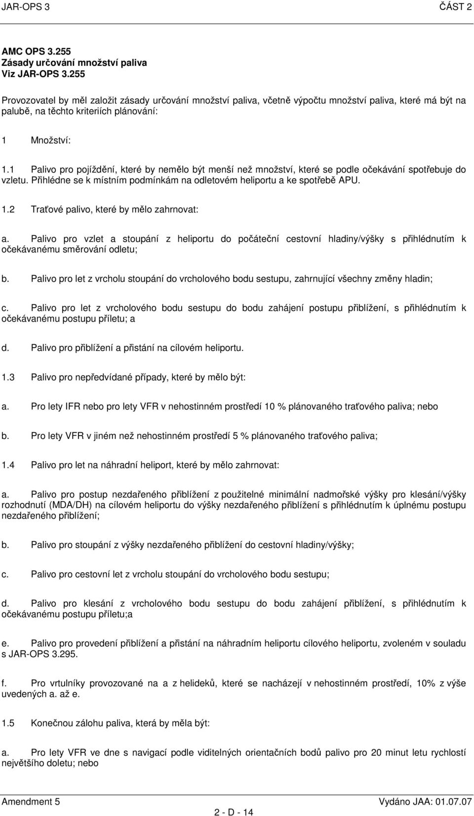 1 Palivo pro pojíždění, které by nemělo být menší než množství, které se podle očekávání spotřebuje do vzletu. Přihlédne se k místním podmínkám na odletovém heliportu a ke spotřebě APU. 1.