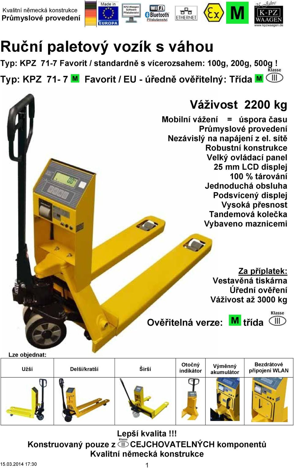 sítě Robustní konstrukce Velký ovládací panel 25 mm LCD displej 100 % tárování Jednoduchá obsluha Podsvícený displej Vysoká přesnost Tandemová kolečka Vybaveno maznicemi Za