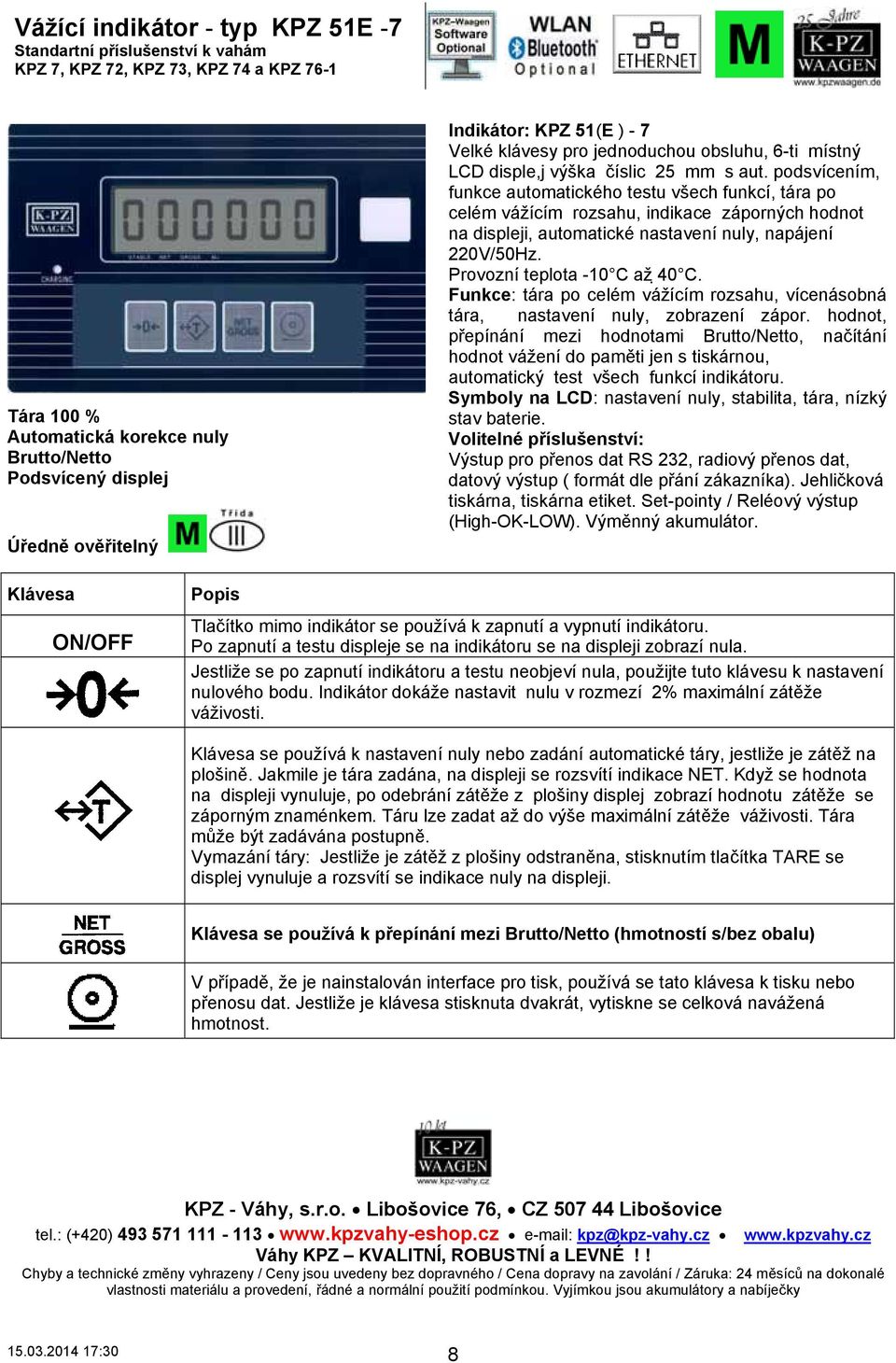 podsvícením, funkce automatického testu všech funkcí, tára po celém vážícím rozsahu, indikace záporných hodnot na displeji, automatické nastavení nuly, napájení 220V/50Hz.