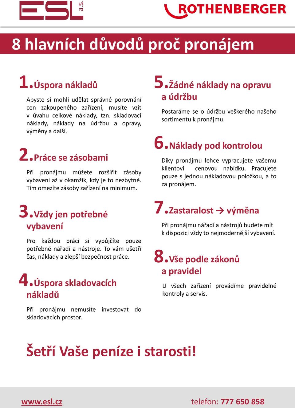 Tím omezíte zásoby zařízení na minimum. 3.Vždy jen potřebné vybavení Pro každou práci si vypůjčíte pouze potřebné nářadí a nástroje. To vám ušetří čas, náklady a zlepší bezpečnost práce. 4.