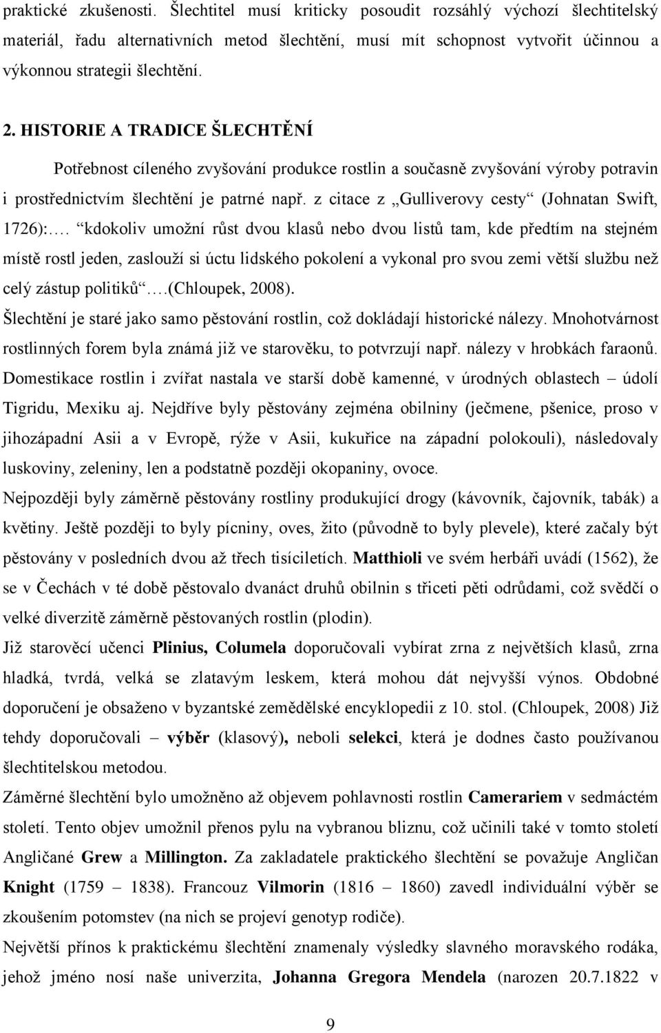 HISTORIE A TRADICE ŠLECHTĚNÍ Potřebnost cíleného zvyšování produkce rostlin a současně zvyšování výroby potravin i prostřednictvím šlechtění je patrné např.