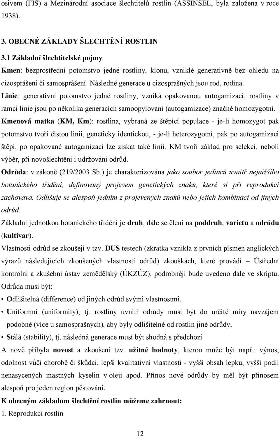 Linie: generativní potomstvo jedné rostliny, vzniká opakovanou autogamizací, rostliny v rámci linie jsou po několika generacích samoopylování (autogamizace) značně homozygotní.