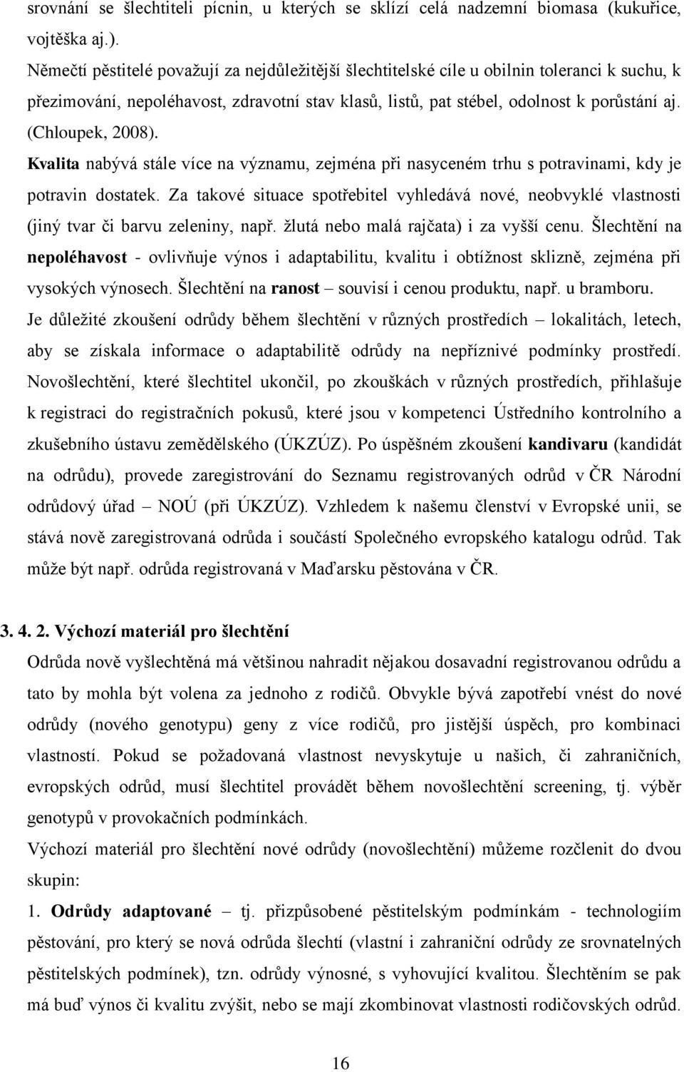 (Chloupek, 2008). Kvalita nabývá stále více na významu, zejména při nasyceném trhu s potravinami, kdy je potravin dostatek.