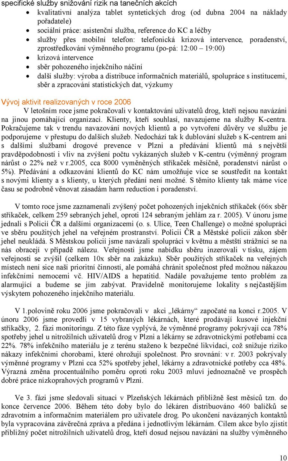 výroba a distribuce informačních materiálů, spolupráce s institucemi, sběr a zpracování statistických dat, výzkumy Vývoj aktivit realizovaných v roce 2006 V letošním roce jsme pokračovali v