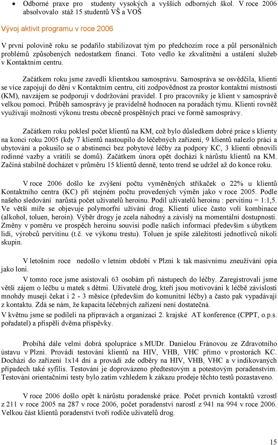 nedostatkem financí. Toto vedlo ke zkvalitnění a ustálení služeb v Kontaktním centru. Začátkem roku jsme zavedli klientskou samosprávu.