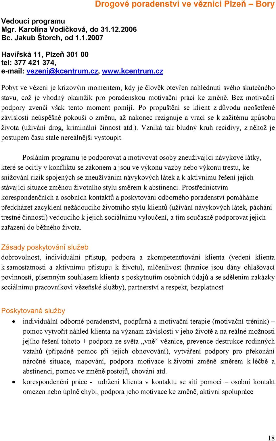 cz Drogové poradenství ve věznici Plzeň Bory Pobyt ve vězení je krizovým momentem, kdy je člověk otevřen nahlédnutí svého skutečného stavu, což je vhodný okamžik pro poradenskou motivační práci ke