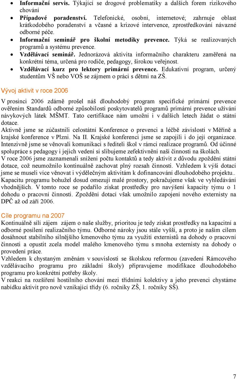 Týká se realizovaných programů a systému prevence. Vzdělávací seminář. Jednorázová aktivita informačního charakteru zaměřená na konkrétní téma, určená pro rodiče, pedagogy, širokou veřejnost.