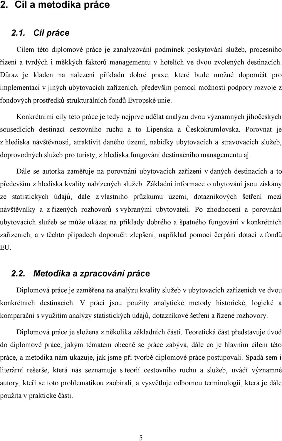 Důraz je kladen na nalezení příkladů dobré praxe, které bude možné doporučit pro implementaci v jiných ubytovacích zařízeních, především pomocí možnosti podpory rozvoje z fondových prostředků