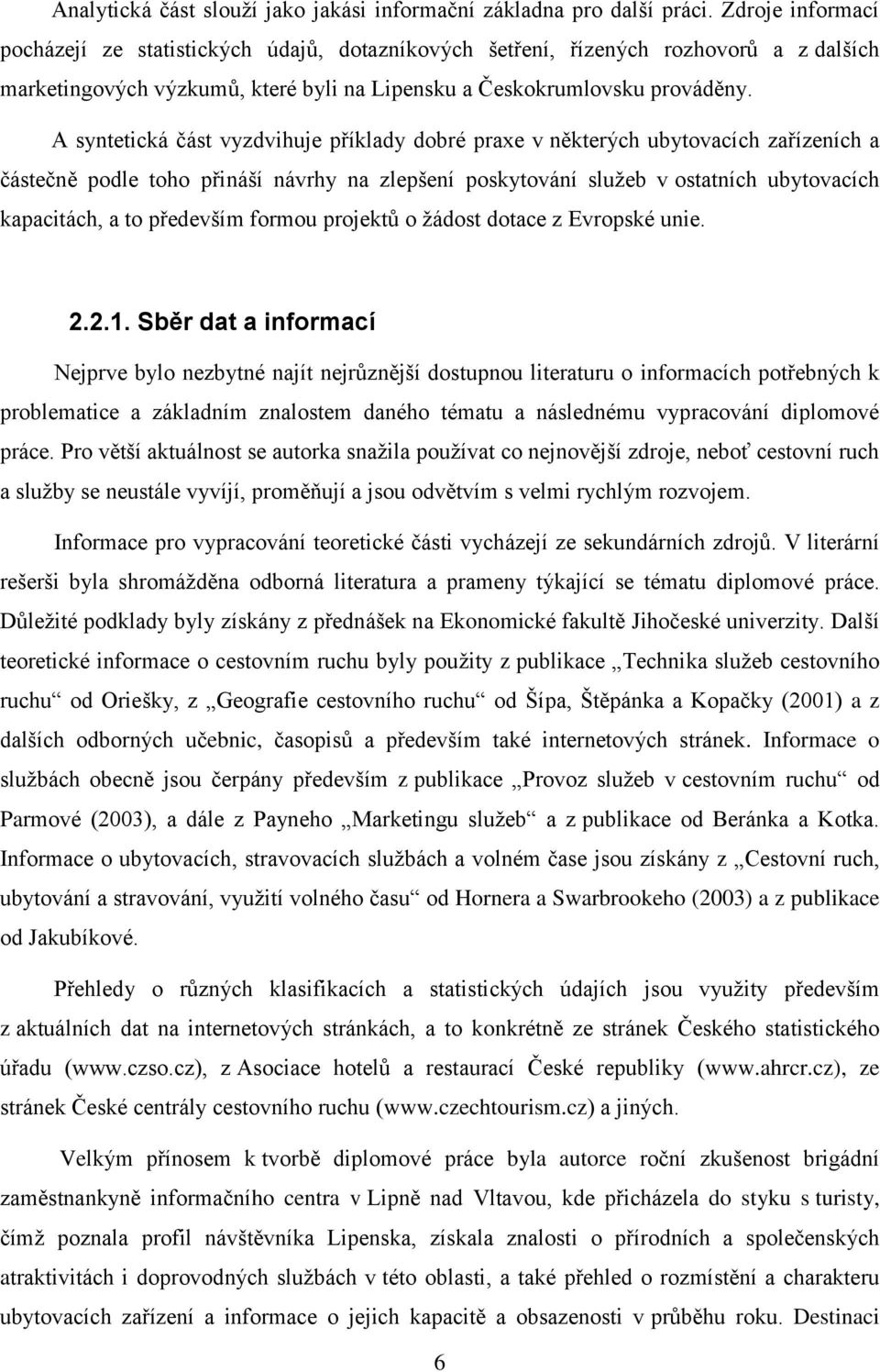 A syntetická část vyzdvihuje příklady dobré praxe v některých ubytovacích zařízeních a částečně podle toho přináší návrhy na zlepšení poskytování služeb v ostatních ubytovacích kapacitách, a to