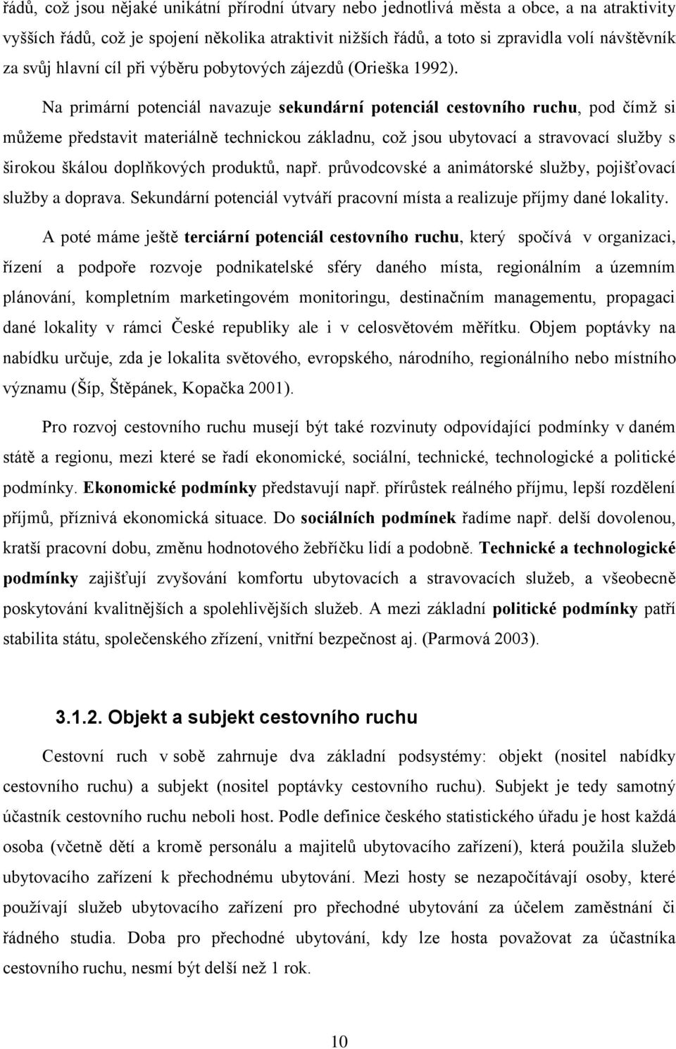 Na primární potenciál navazuje sekundární potenciál cestovního ruchu, pod čímž si můžeme představit materiálně technickou základnu, což jsou ubytovací a stravovací služby s širokou škálou doplňkových