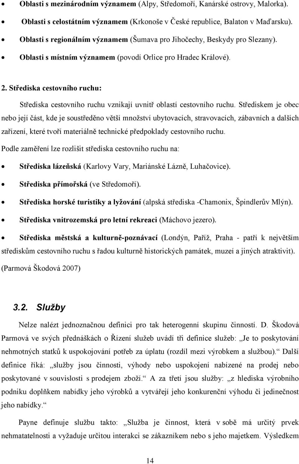 Střediska cestovního ruchu: Střediska cestovního ruchu vznikají uvnitř oblastí cestovního ruchu.