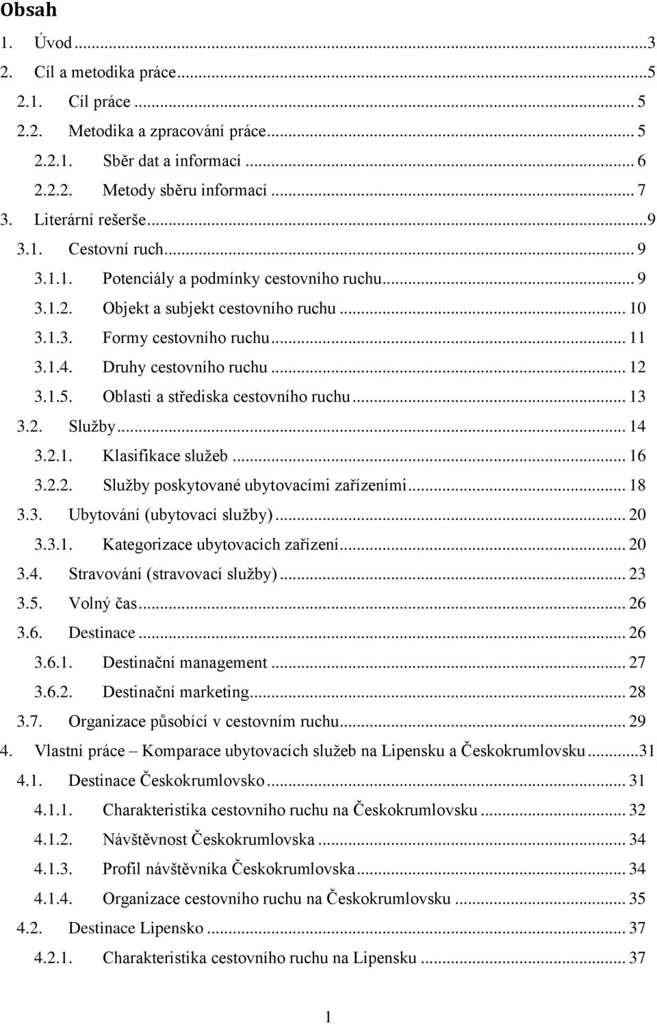 Oblasti a střediska cestovního ruchu... 13 3.2. Služby... 14 3.2.1. Klasifikace služeb... 16 3.2.2. Služby poskytované ubytovacími zařízeními... 18 3.3. Ubytování (ubytovací služby)... 20 3.3.1. Kategorizace ubytovacích zařízení.