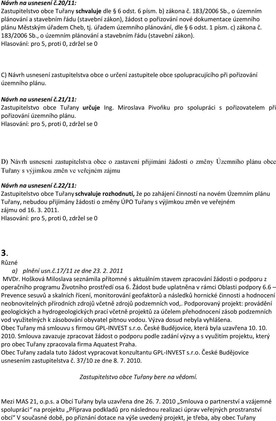 183/2006 Sb., o územním plánování a stavebním řádu (stavební zákon). C) Návrh usnesení zastupitelstva obce o určení zastupitele obce spolupracujícího při pořizování územního plánu.