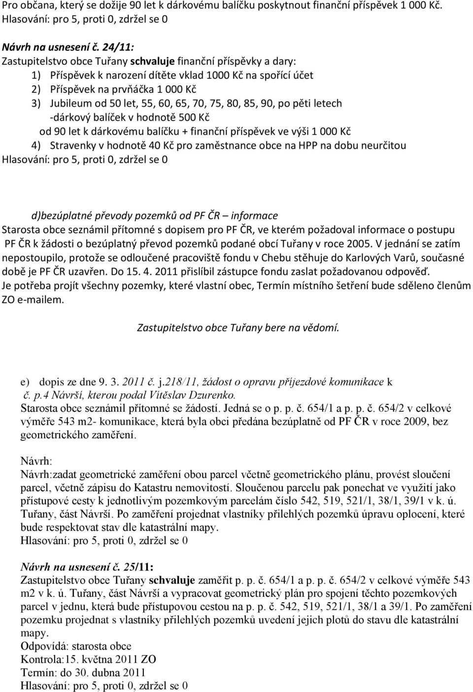 65, 70, 75, 80, 85, 90, po pěti letech -dárkový balíček v hodnotě 500 Kč od 90 let k dárkovému balíčku + finanční příspěvek ve výši 1 000 Kč 4) Stravenky v hodnotě 40 Kč pro zaměstnance obce na HPP