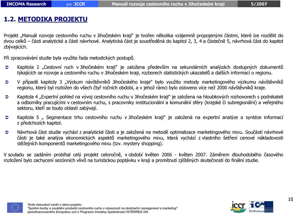 Kapitola 2 Cestovní ruch v Jihočeském kraji je založena především na sekundárních analýzách dostupných dokumentů týkajících se rozvoje a cestovního ruchu v Jihočeském kraji, rozborech statistických