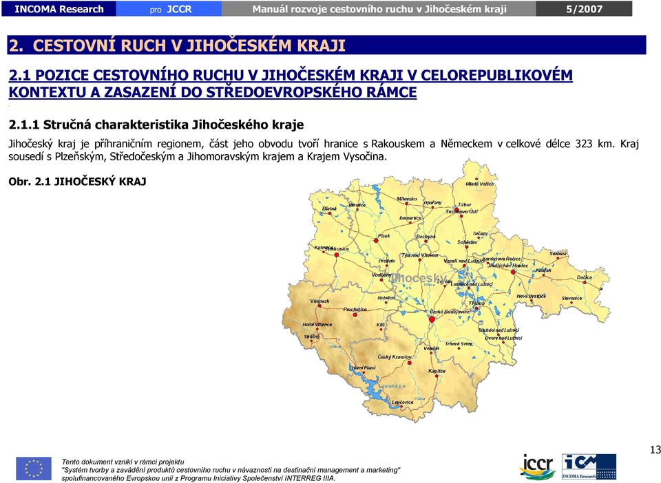 charakteristika Jihočeského kraje Jihočeský kraj je příhraničním regionem, část jeho obvodu tvoří hranice s Rakouskem a