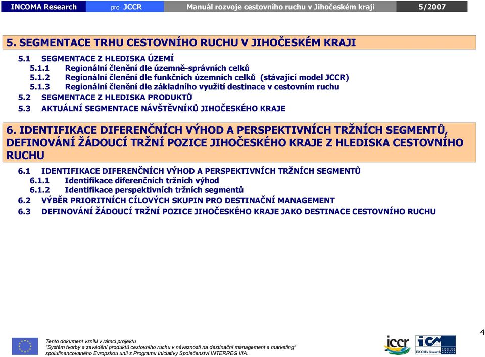 IDENTIFIKACE DIFERENČNÍCH VÝHOD A PERSPEKTIVNÍCH TRŽNÍCH SEGMENTŮ, DEFINOVÁNÍ ŽÁDOUCÍ TRŽNÍ POZICE JIHOČESKÉHO KRAJE Z HLEDISKA CESTOVNÍHO RUCHU 6.