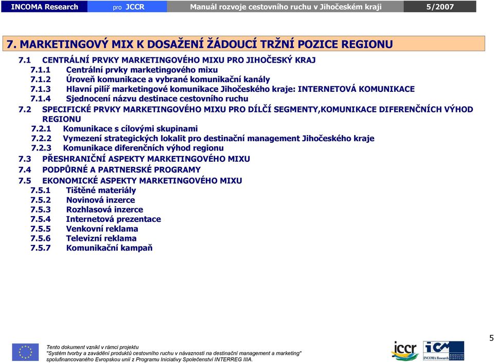 2 SPECIFICKÉ PRVKY MARKETINGOVÉHO MIXU PRO DÍLČÍ SEGMENTY,KOMUNIKACE DIFERENČNÍCH VÝHOD REGIONU 7.2.1 Komunikace s cílovými skupinami 7.2.2 Vymezení strategických lokalit pro destinační management Jihočeského kraje 7.