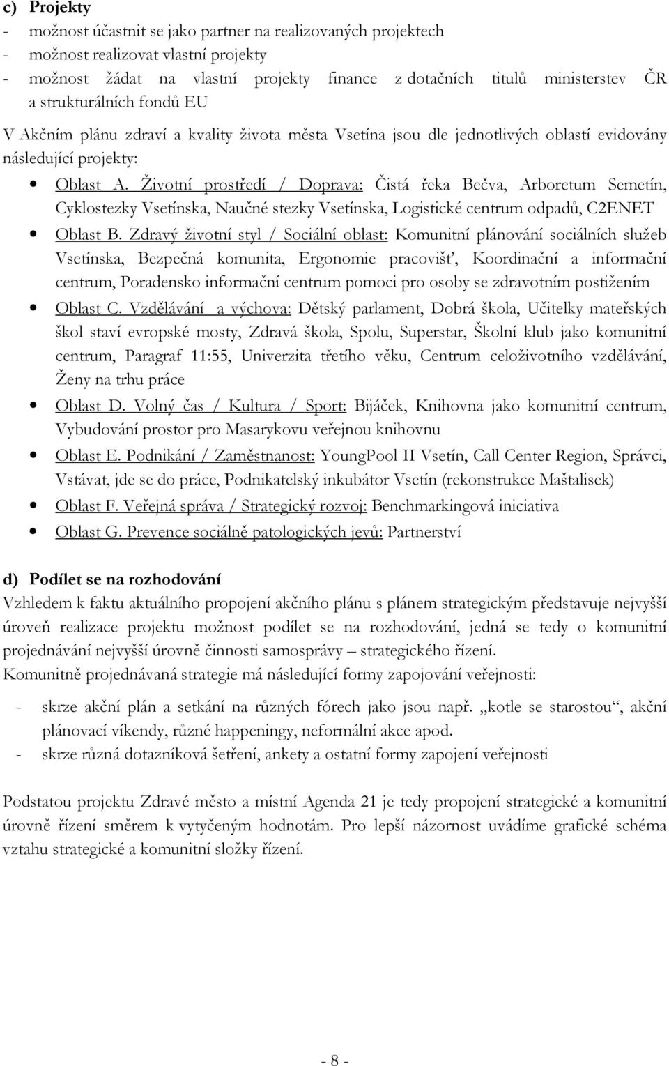 Životní prostředí / Doprava: Čistá řeka Bečva, Arboretum Semetín, Cyklostezky Vsetínska, Naučné stezky Vsetínska, Logistické centrum odpadů, C2ENET Oblast B.