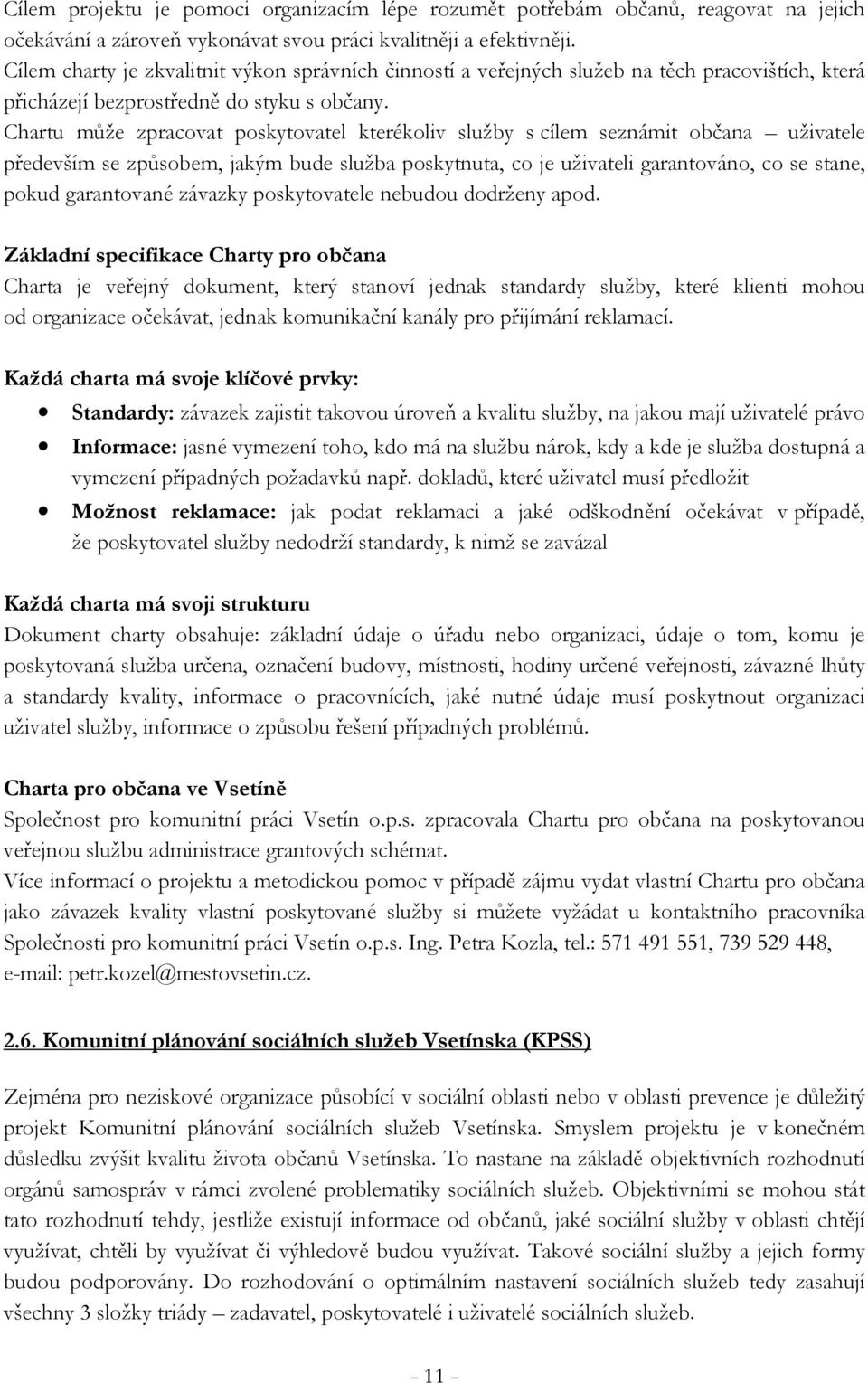 Chartu může zpracovat poskytovatel kterékoliv služby s cílem seznámit občana uživatele především se způsobem, jakým bude služba poskytnuta, co je uživateli garantováno, co se stane, pokud garantované