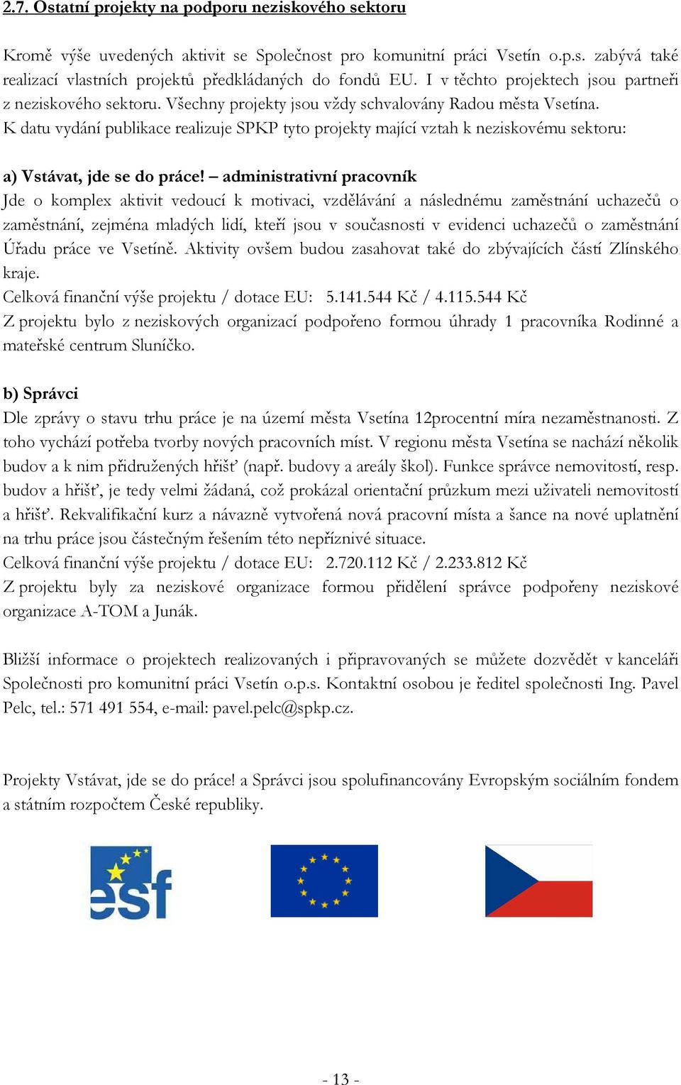 K datu vydání publikace realizuje SPKP tyto projekty mající vztah k neziskovému sektoru: a) Vstávat, jde se do práce!