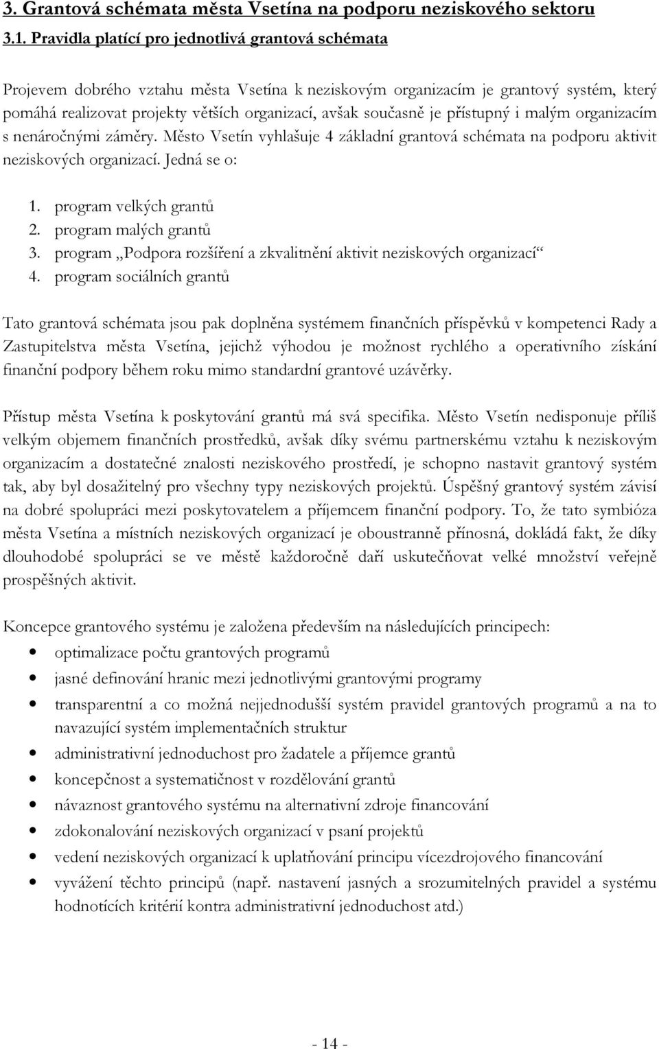 současně je přístupný i malým organizacím s nenáročnými záměry. Město Vsetín vyhlašuje 4 základní grantová schémata na podporu aktivit neziskových organizací. Jedná se o: 1. program velkých grantů 2.